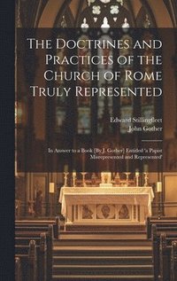 bokomslag The Doctrines and Practices of the Church of Rome Truly Represented