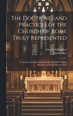 Doctrines and Practices of the Church of Rome Truly Represented