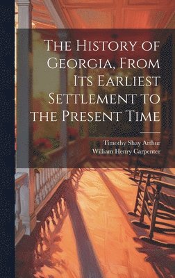 Timothy Shay Arthur, William Henry Carpenter - History of Georgia, From Its Earliest Settlement to the Present Time, Inbunden