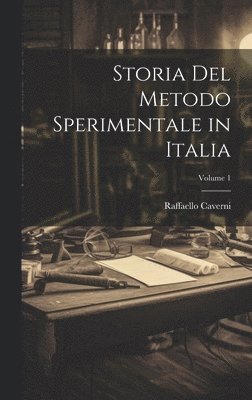 Storia Del Metodo Sperimentale in Italia; Volume 1