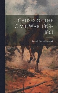 bokomslag ... Causes of the Civil War, 1859-1861