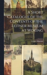 bokomslag A Short Catalogue of the Contents of the Leitner Museum at Woking