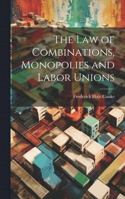 Law of Combinations, Monopolies and Labor Unions
