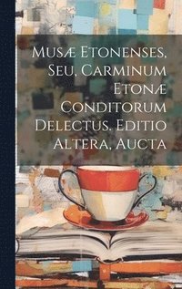 bokomslag Musæ Etonenses, Seu, Carminum Etonæ Conditorum Delectus. Editio Altera, Aucta