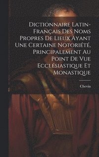 bokomslag Dictionnaire Latin-Franais Des Noms Propres De Lieux Ayant Une Certaine Notorit, Principalement Au Point De Vue Ecclsiastique Et Monastique