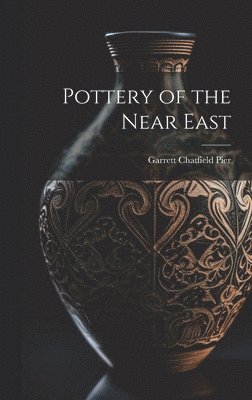 Garrett Chatfield Pier - Pottery of the Near East, Inbunden