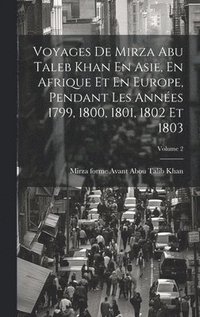 bokomslag Voyages De Mirza Abu Taleb Khan En Asie, En Afrique Et En Europe, Pendant Les Annes 1799, 1800, 1801, 1802 Et 1803; Volume 2