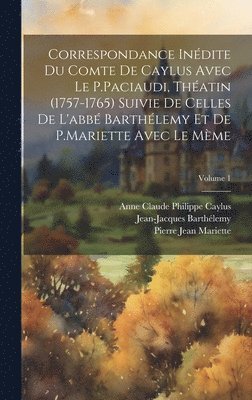 Jean-Jacques Barthélemy, Anne Claude Philippe Caylus, Pierre Jean Mariette - Correspondance Inédite Du Comte De Caylus Avec Le P.Paciaudi, Théatin (1757-1765) Suivie De Celles De L'abbé Barthélemy Et De P.Mariette Avec Le Mème; Volume 1, Inbunden