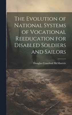 bokomslag Evolution of National Systems of Vocational Reeducation for Disabled Soldiers and Sailors