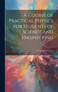bokomslag A Course of Practical Physics for Students of Science and Engineering