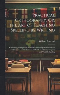 bokomslag Practical Orthography, Or, the Art of Teaching Spelling by Writing