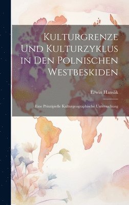 Erwin Hanslik - Kulturgrenze Und Kulturzyklus in Den Polnischen Westbeskiden, Inbunden