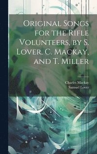 bokomslag Original Songs for the Rifle Volunteers, by S. Lover, C. Mackay, and T. Miller