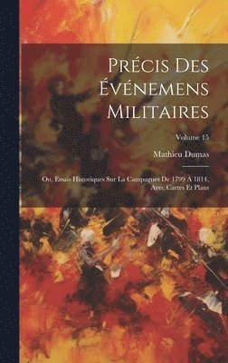 Précis Des Événemens Militaires: Ou, Essais Historiques Sur La Campagnes De 1799 À 1814, Avec Cartes Et Plans; Volume 15 1