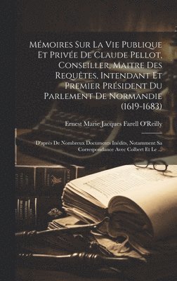 bokomslag Mmoires Sur La Vie Publique Et Prive De Claude Pellot, Conseiller, Maitre Des Requtes, Intendant Et Premier Prsident Du Parlement De Normandie (1619-1683)