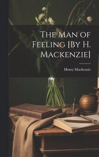 bokomslag Man of Feeling [By H. Mackenzie]