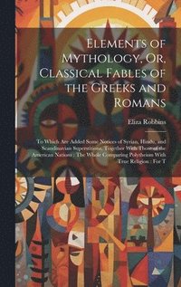 bokomslag Elements of Mythology, Or, Classical Fables of the Greeks and Romans