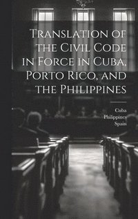 bokomslag Translation of the Civil Code in Force in Cuba, Porto Rico, and the Philippines