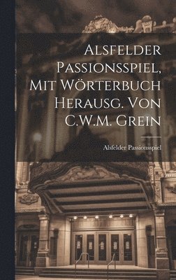 bokomslag Alsfelder Passionsspiel, Mit Wrterbuch Herausg. Von C.W.M. Grein