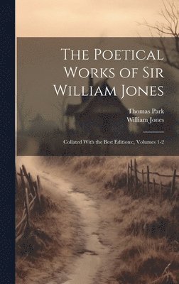 William Jones, Thomas Park - Poetical Works of Sir William Jones, Inbunden