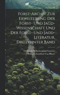 bokomslag Forst-Archiv Zur Erweiterung Der Forst- Und Jagd-Wissenschaft Und Der Forst- Und Jagd-Literatur, Dreizehnter Band