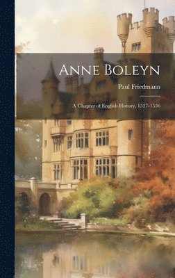 Paul Friedmann - Anne Boleyn, Inbunden