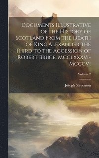 bokomslag Documents Illustrative of the History of Scotland From the Death of King Alexander the Third to the Accession of Robert Bruce, Mcclxxxvi-Mcccvi; Volume 2