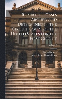 bokomslag Reports of Cases Argued and Determined in the Circuit Court of the United States for the First Circuit; Volume 2
