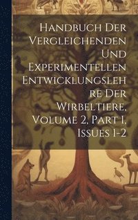 bokomslag Handbuch Der Vergleichenden Und Experimentellen Entwicklungslehre Der Wirbeltiere, Volume 2, part 1, issues 1-2
