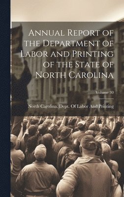 bokomslag Annual Report of the Department of Labor and Printing of the State of North Carolina; Volume 30