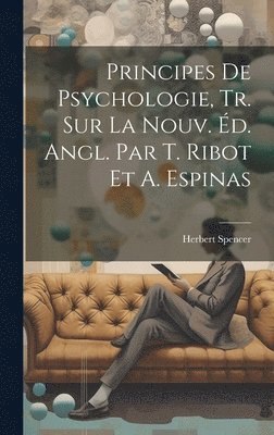 Principes De Psychologie, Tr. Sur La Nouv. d. Angl. Par T. Ribot Et A. Espinas 1