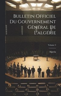 bokomslag Bulletin Officiel Du Gouvernement Gnral De L'algrie; Volume 3