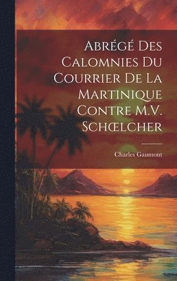 bokomslag Abrégé Des Calomnies Du Courrier De La Martinique Contre M.V. Schoelcher