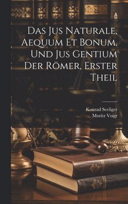 Das Jus Naturale, Aequum Et Bonum, Und Jus Gentium Der Rmer, Erster Theil 1