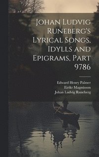 bokomslag Johan Ludvig Runeberg's Lyrical Songs, Idylls and Epigrams, Part 9786