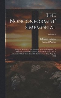 bokomslag The Nonconformist's Memorial: Being an Account of the Ministers, Who Were Ejected Or Silenced After the Restoration, Particularly by the Act of Unif