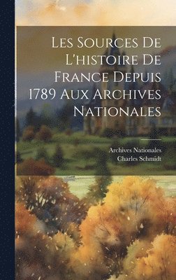 bokomslag Les Sources De L'histoire De France Depuis 1789 Aux Archives Nationales