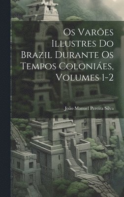 Os Vares Illustres Do Brazil Durante Os Tempos Colonies, Volumes 1-2 1