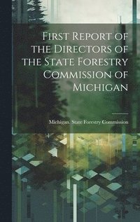 bokomslag First Report of the Directors of the State Forestry Commission of Michigan