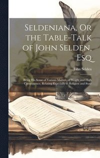 bokomslag Seldeniana, Or the Table-Talk of John Selden, Esq