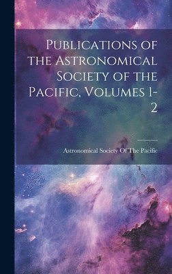 bokomslag Publications of the Astronomical Society of the Pacific, Volumes 1-2