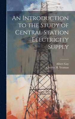 Introduction to the Study of Central Station Electricity Supply 1