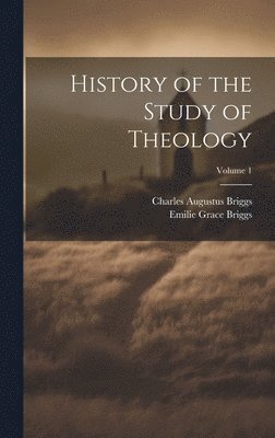 Charles Augustus Briggs, Emilie Grace Briggs - History of the Study of Theology; Volume 1, Inbunden