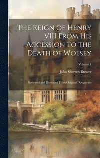 bokomslag The Reign of Henry VIII From His Accession to the Death of Wolsey
