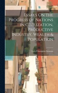 bokomslag Essays On the Progress of Nations in Civilization, Productive Industry, Wealth & Population