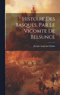 bokomslag Histoire Des Basques, Par Le Vicomte De Belsunce