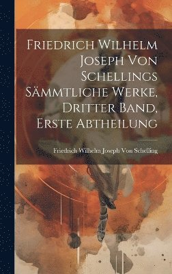 bokomslag Friedrich Wilhelm Joseph Von Schellings Sämmtliche Werke, Dritter Band, Erste Abtheilung