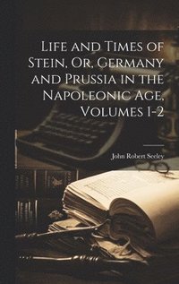 bokomslag Life and Times of Stein, Or, Germany and Prussia in the Napoleonic Age, Volumes 1-2