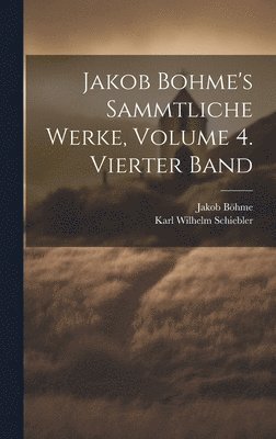 Jakob Böhme, Karl Wilhelm Schiebler - Jakob Bohme's Sammtliche Werke, Volume 4. Vierter Band, Inbunden