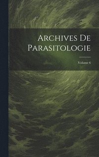 bokomslag Archives De Parasitologie; Volume 6